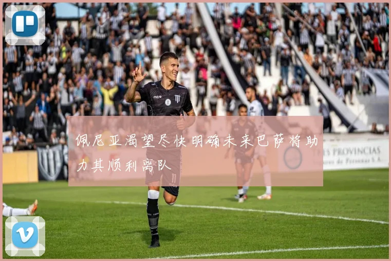 佩尼亚渴望尽快明确未来巴萨将助力其顺利离队