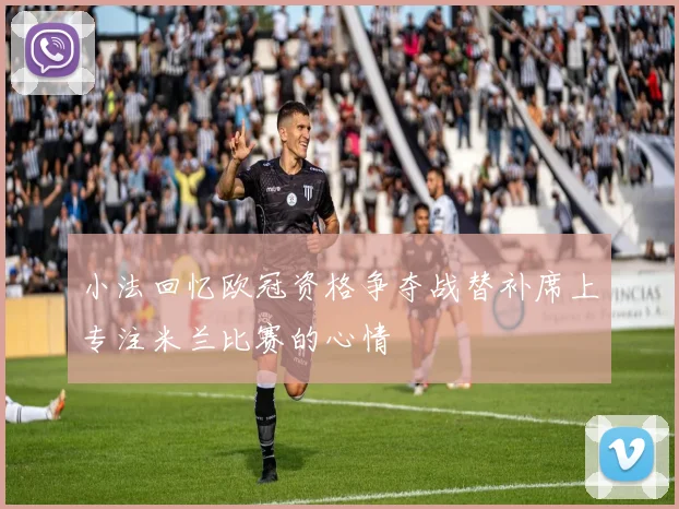小法回忆欧冠资格争夺战替补席上专注米兰比赛的心情